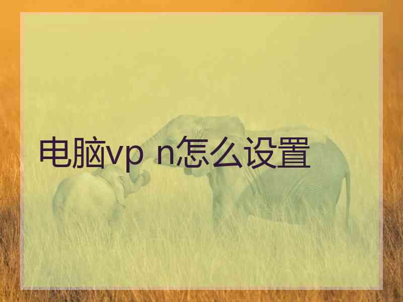 电脑vp n怎么设置