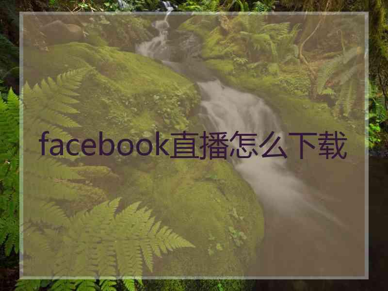 facebook直播怎么下载